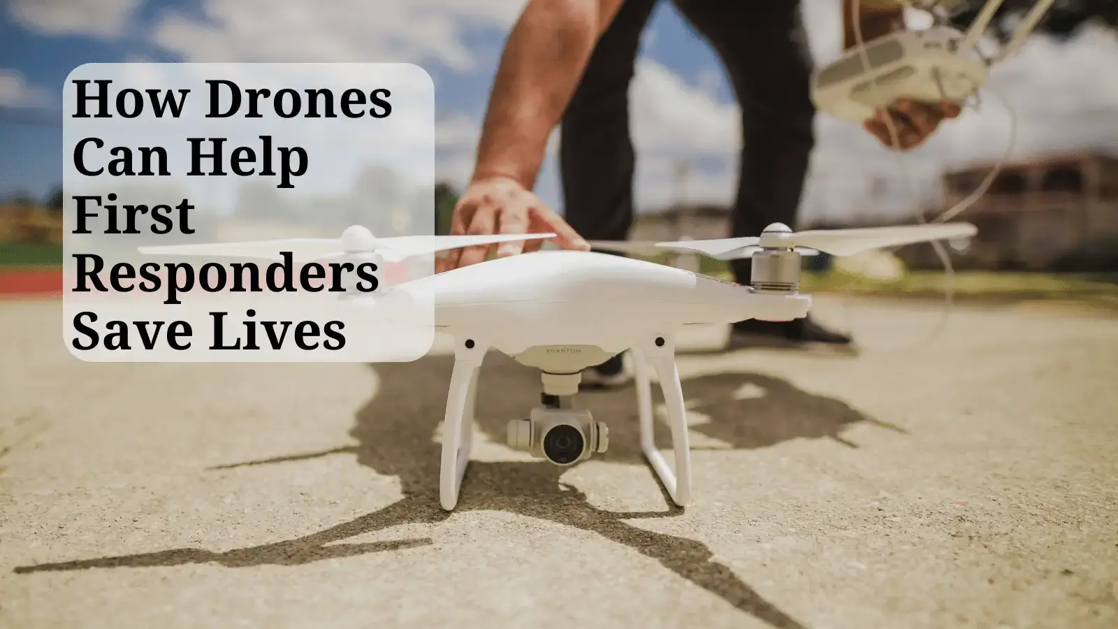 How Drones Can Help First Responders Save Lives